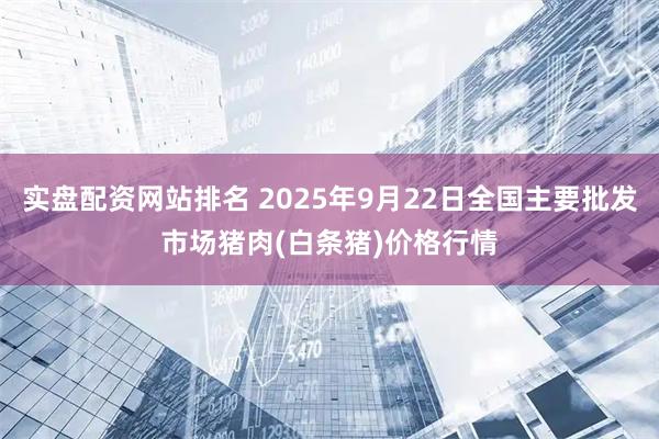 实盘配资网站排名 2025年9月22日全国主要批发市场猪肉(白条猪)价格行情