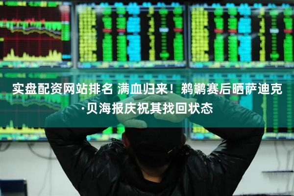 实盘配资网站排名 满血归来！鹈鹕赛后晒萨迪克·贝海报庆祝其找回状态