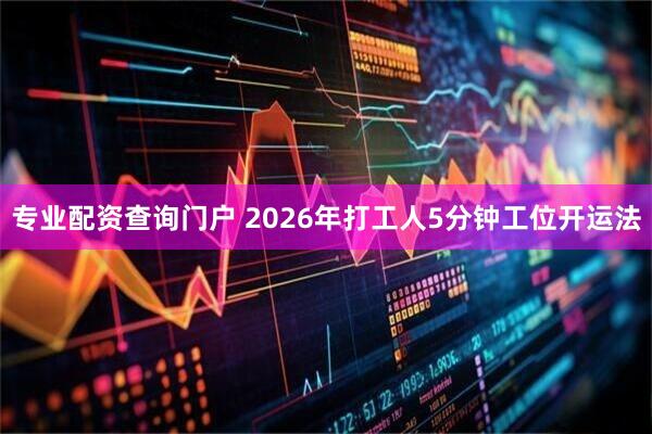 专业配资查询门户 2026年打工人5分钟工位开运法